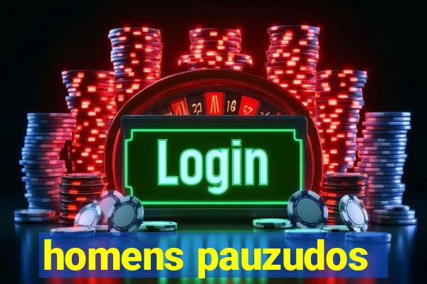 homens pauzudos